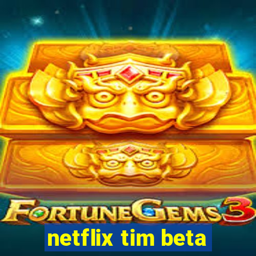 netflix tim beta